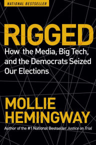 Title: Rigged: How the Media, Big Tech, and the Democrats Seized Our Elections, Author: Mollie Hemingway