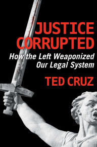 Title: Justice Corrupted: How the Left Weaponized Our Legal System, Author: Ted Cruz