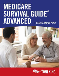 Title: Medicare Survival Guide Advanced: Basics and Beyond, Author: Toni King