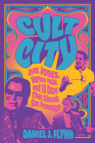 Title: Cult City: Jim Jones, Harvey Milk, and 10 Days That Shook San Francisco, Author: Daniel J. Flynn