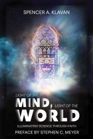 Title: Light of the Mind, Light of the World: Illuminating Science Through Faith, Author: Spencer A. Klavan