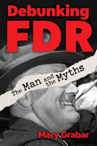 Title: Debunking FDR: The Man and The Myths, Author: Mary Grabar