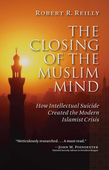 The Closing of the Muslim Mind: How Intellectual Suicide Created the Modern Islamist Crisis