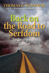 Title: Back on the Road to Serfdom: The Resurgence of Statism, Author: Thomas E. Woods Jr.