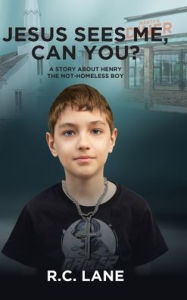 Title: Jesus sees me, can you?: A Story about Henry- the Not-Homeless Boy, Author: R C Lane