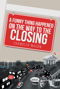 Title: A Funny Thing Happened on the Way to the Closing, Author: Chandler Mason