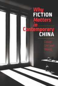 Title: Why Fiction Matters in Contemporary China, Author: David Der-wei Wang