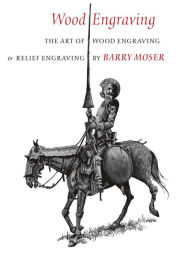 Title: Wood Engraving: The Art of Wood Engraving and Relief Engraving, Author: Barry Moser