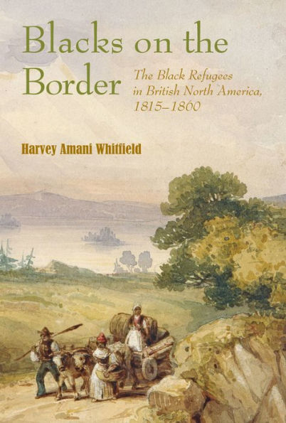 Blacks on the Border: The Black Refugees in British North America, 1815-1860