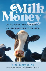 Title: Milk Money: Cash, Cows, and the Death of the American Dairy Farm, Author: Kirk Kardashian