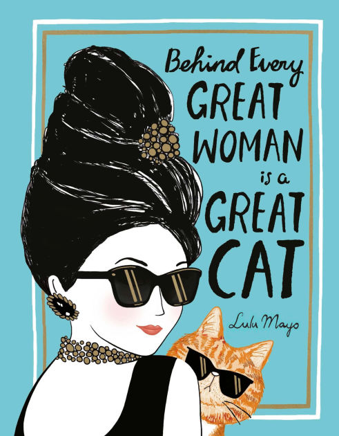 Behind Every Great Woman Is A Great Cat By Justine Solomons Moat Lulu Mayo Hardcover Barnes Noble