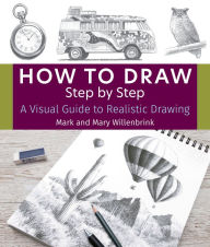 Title: How to Draw Step by Step: A Visual Guide to Realistic Drawing, Author: Mark and Mary Willenbrink