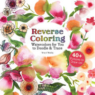 Title: Reverse Coloring Watercolors for You to Doodle & Trace: 40+ Pictures to Draw On!, Author: Traci Bixby