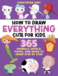 Title: How to Draw Everything Cute for Kids: 365 Animals, Foods, People, and More to Draw Step by Step!, Author: Christopher Hart