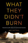 What They Didn't Burn: Uncovering My Father's Holocaust Secrets