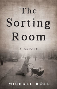 Title: The Sorting Room: A Novel, Author: Michael Rose