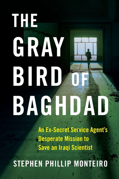 The Gray Bird of Baghdad: An Ex-Secret Service Agent's Desperate Mission to Save an Iraqi Scientist