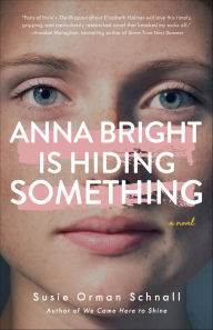 Title: Anna Bright Is Hiding Something: A Novel, Author: Susie Orman Schnall