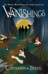 Title: Vanishings: The Wythic Wood Mysteries Series, Book One, Author: Catharina Steel