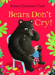 Title: Bears Don't Cry!, Author: Emma Chichester Clark