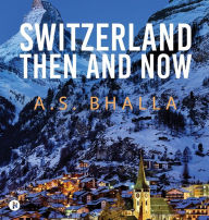 Title: Switzerland Then and Now, Author: A S Bhalla