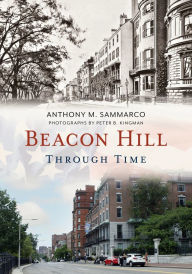Title: Beacon Hill Through Time, Author: Anthony Sammarco