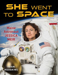 Title: She Went to Space: Maine's Astronaut Jessica Meir, Author: Fran Hodgkins