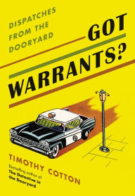 Title: Got Warrants?: Dispatches from the Dooryard, Author: Timothy Cotton