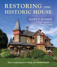 Title: Restoring Your Historic House: The Comprehensive Guide for Homeowners, Author: Scott T Hanson