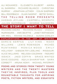 Title: The Story I Want To Tell: Explorations in the Art of Writing, Author: The Telling Room