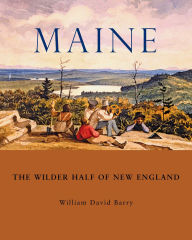 Title: Maine: The Wilder Half of New England, Author: William David Barry
