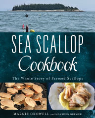 Title: Sea Scallop Cookbook: The Whole Story of Farmed Scallops, Author: Marnie Reed Crowell