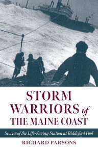 Title: Storm Warriors of the Maine Coast: Stories of the Life-Saving Station at Biddeford Pool, Author: Richard Parsons