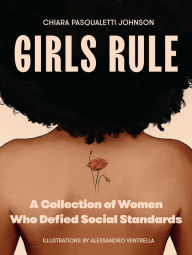 Title: Girls Rule: A Collection of Women Who Defied Social Standards, Author: Chiara Pasqualetti Johnson