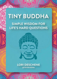 Title: Tiny Buddha: Simple Wisdom for Life's Hard Questions (Feeling Good, Spiritual Health, New Age), Author: Lori Deschene