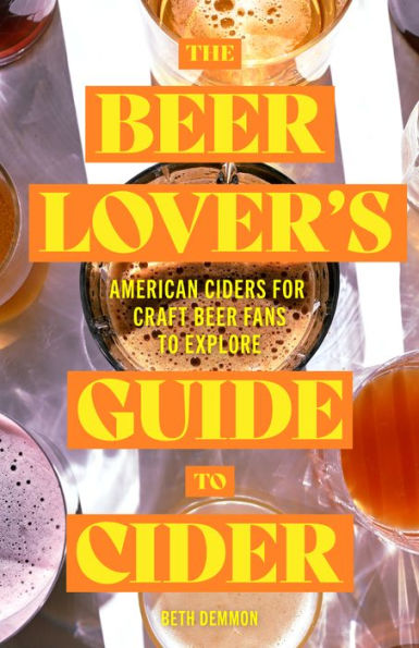 The Beer Lover's Guide to Cider: American Ciders for Craft Beer Fans to Explore