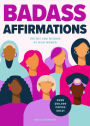 Badass Affirmations: The Wit and Wisdom of Wild Women (Inspirational Quotes for Women, Book Gift for Women, Powerful Affirmations)