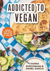 Title: Addicted to Vegan: Vibrant Plant Based Recipes For All Cravings, Author: Hanna Buschmann