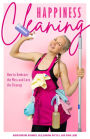 Happiness Cleaning: How to Embrace the Mess and Love the Cleanup (Buried in Clutter, Help for Hoarding)