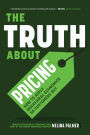 The Truth About Pricing: How to Apply Behavioral Economics So Customers Buy (Value Based Pricing, What Your Buyer Values)
