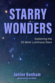 Title: Starry Wonders: Exploring the 25 Most Luminous Stars, Author: Janine Bonham