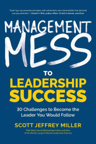 Title: Management Mess to Leadership Success: 30 Challenges to Become the Leader You Would Follow (Leadership Mentoring & Coaching), Author: Scott Jeffrey Miller