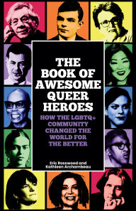 Title: The Book of Awesome Queer Heroes: How the LGBTQ+ Community Changed the World for the Better (LGBT Book of History, Queer Historic Icons), Author: Eric Rosswood
