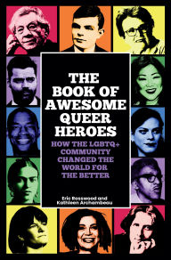 Title: The Book of Awesome Queer Heroes: How the LGBTQ+ Community Changed the World for the Better, Author: Eric Rosswood