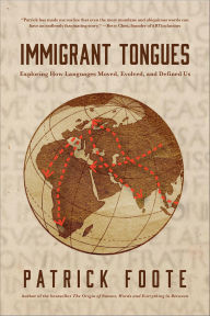 Title: Immigrant Tongues: Exploring How Languages Moved, Evolved, and Defined Us, Author: Patrick Foote