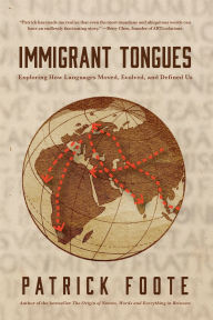 Title: Immigrant Tongues: Exploring How Languages Moved, Evolved, and Defined Us, Author: Patrick Foote