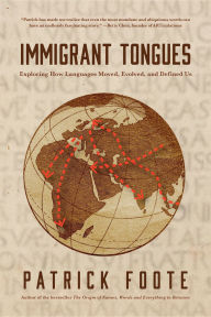 Title: Immigrant Tongues: Exploring How Languages Moved, Evolved, and Defined Us (History of Language, Etymology Book), Author: Patrick Foote