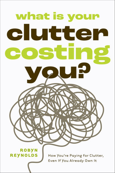 What Is Your Clutter Costing You?: How You're Paying for Clutter, Even If You Already Own It