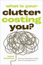 What Is Your Clutter Costing You?: How You're Paying for Clutter, Even If You Already Own It