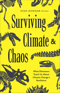 Title: Surviving Climate & Chaos: What Dinosaurs Teach Us About Climate Change & Resilience, Author: Evan Jevnikar